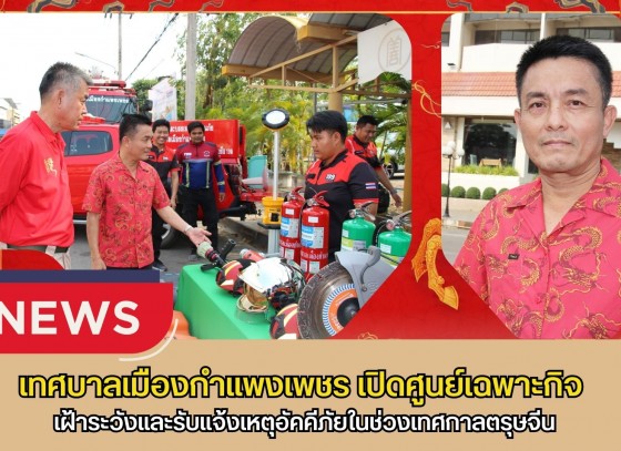 กำแพงเพชร-เทศบาลเมืองกำแพงเพชร เปิดศูนย์เฉพาะกิจเฝ้าระวังและรับแจ้งเหตุอัคคีภัยในช่วงเทศกาลตรุษจีน
