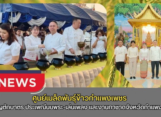 กำแพงเพชร-ศูนย์เมล็ดพันธุ์ข้าวกำแพงเพชร ร่วมพิธีทำบุญตักบาตร (เนื่องในวันมาฆบูชา) งานประเพณี นบพระ-เล่นเพลงและงานกาชาดจังหวัดกำแพงเพชร