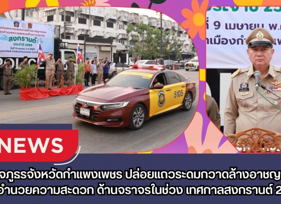กำแพงเพชร-ตำรวจภูธรจังหวัดกำแพงเพชร ร่วมกับจังหวัดกำแพงเพชรปล่อยแถวระดมกวาดล้างอาชญากรรม และอำนวยความสะดวกด้านจราจรในช่วงเทศกาลสงกรานต์ 2569