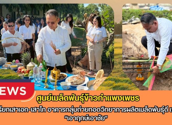 กำแพงเพชร-ศูนย์เมล็ดพันธุ์ข้าวกำแพงเพชร พิธียกเสาเอก-เสาโท อาคารกลุ่มถ่ายทอดวิทยาการผลิตเมล็ดพันธุ์ดี เพื่อ“เอาฤกษ์เอาชัย”