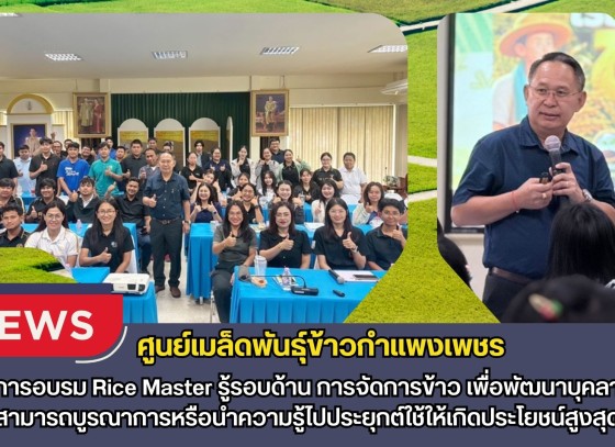 กำแพงเพชร-ศูนย์เมล็ดพันธุ์ข้าวกำแพงเพชร โครงการอบรม “Rice Master รู้รอบด้าน การจัดการข้าว” เพื่อพัฒนาบุคลากรให้สามารถบูรณาการหรือนำความรู้ไปประยุกต์ใช้ให้เกิดประโยชน์สูงสุด