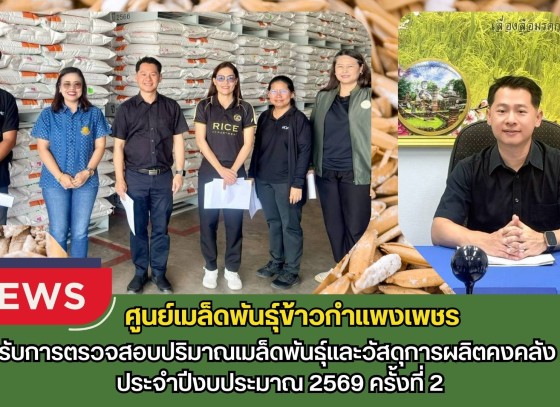 กำแพงเพชร-ศูนย์เมล็ดพันธุ์ข้าวกำแพงเพชร รับการตรวจสอบปริมาณเมล็ดพันธุ์และวัสดุการผลิตคงคลัง ประจำปีงบประมาณ 2569 ครั้งที่ 2