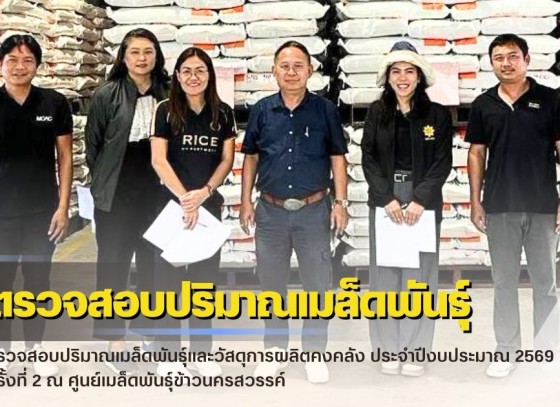 กำแพงเพชร-ศูนย์เมล็ดพันธุ์ข้าวกำแพงเพชร ตรวจสอบปริมาณเมล็ดพันธุ์และวัสดุการผลิตคงคลัง ประจำปีงบประมาณ 2569 ครั้งที่ 2