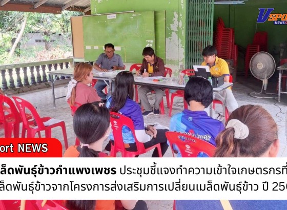 กำแพงเพชร-ศูนย์เมล็ดพันธุ์ข้าวกำแพงเพชร ประชุมชี้แจงทำความเข้าใจเกษตรกรที่จะได้รับเมล็ดพันธุ์ข้าวจากโครงการส่งเสริมการเปลี่ยนเมล็ดพันธุ์ข้าว ปี 2568
