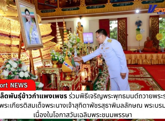 กำแพงเพชร-ศูนย์เมล็ดพันธุ์ข้าวกำแพงเพชร ร่วมพิธีเจริญพระพุทธมนต์ถวายพระราชกุศลเฉลิมพระเกียรติสมเด็จพระนางเจ้าสุทิดาพัชรสุธาพิมลลักษณ พระบรมราชินี เนื่องในโอกาสวันเฉลิมพระชนมพรรษา