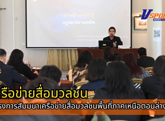กำแพงเพชร-สำนักงานป้องกันและปราบปรามยาเสพติด ภาค 6 จัดโครงการสัมมนาเครือข่ายสื่อมวลชนพื้นที่ภาคเหนือตอนล่าง เพื่อสร้างการรับรู้แก่ ประชาชน