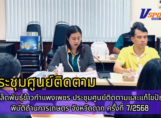 กำแพงเพชร-ศูนย์เมล็ดพันธุ์ข้าวกำแพงเพชร ประชุมศูนย์ติดตามและแก้ไขปัญหาภัยพิบัติด้านการเกษตร จังหวัดตาก ครั้งที่ 7/2568