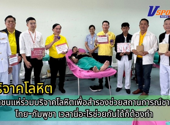 กำแพงเพชร-ประชาชนแห่ร่วมบริจาคโลหิตเพื่อสำรองช่วยสถานการณ์ชายแดนไทย-กัมพูชา เวลานี่อะไรช่วยกันได้ก็ต้องทำ