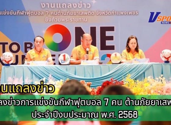 กำแพงเพชร-งานแถลงข่าวการแข่งขันกีฬาฟุตบอล 7 คน ต้านภัยยาเสพติด ประจำปีงบประมาณ พ.ศ. 2568 ชิงถ้วยพระราชทานทูลกระหม่อมหญิงอุบลรัตนราชกัญญา สิริวัฒนาพรรณวดี “TO BE NUMBER ONE CHAMPION CUP KAMPHAENGPHET 2025”