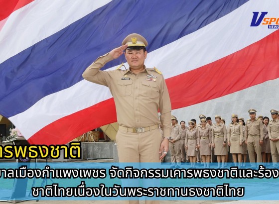 กำแพงเพชร-เทศบาลเมืองกำแพงเพชร จัดกิจกรรมเคารพธงชาติและร้องเพลงชาติไทย เนื่องในวันพระราชทานธงชาติไทย