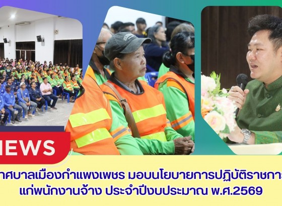 กำแพงเพชร-นายกเทศมนตรีเมืองกำแพงเพชร มอบนโยบายการปฏิบัติราชการแก่พนักงานจ้าง ประจำปีงบประมาณ พ.ศ.2569