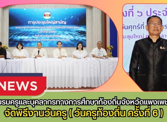 กำแพงเพชร-ชมรมครูและบุคลากรทางการศึกษาท้องถิ่นจังหวัดแพงเพชร จัดพิธีงานวันครู (วันครูท้องถิ่น ครั้งที่ 6) ประจำปีพุทธศักราช 2569