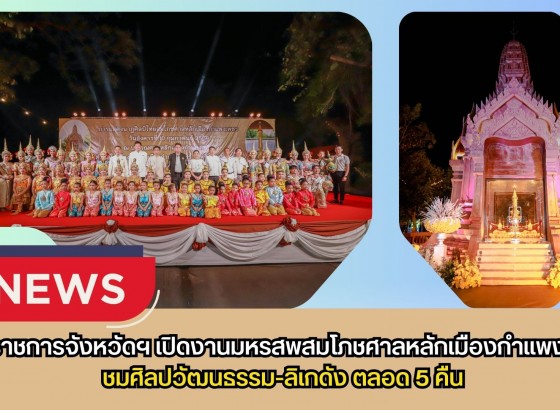 กำแพงเพชร-ผู้ว่าราชการจังหวัดฯ เปิดงานมหรสพสมโภชศาลหลักเมืองกำแพงเพชร ชมศิลปวัฒนธรรม-ลิเกดัง ตลอด 5 คืน
