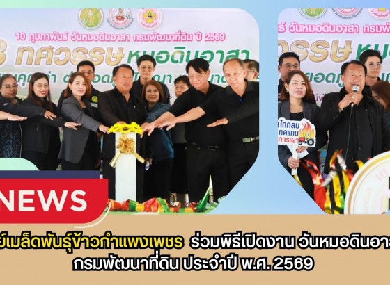กำแพงเพชร-ศูนย์เมล็ดพันธุ์ข้าวกำแพงเพชร ร่วมพิธีเปิดงาน วันหมอดินอาสา กรมพัฒนาที่ดิน ประจำปี พ.ศ. 2569