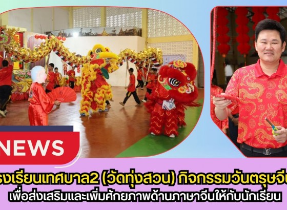 กำแพงเพชร-โรงเรียนเทศบาล2 (วัดทุ่งสวน) จัดกิจกรรมวันตรุษจีน เพื่อส่งเสริมและเพิ่มศักยภาพด้านภาษาจีนให้กับนักเรียน ประจำปีการศึกษา 2568