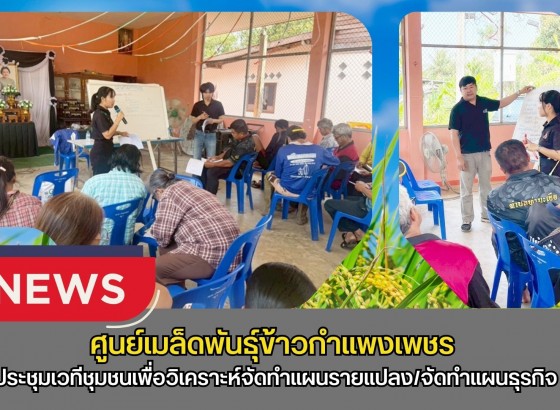 กำแพงเพชร-ศูนย์เมล็ดพันธุ์ข้าวกำแพงเพชร ประชุมเวทีชุมชนเพื่อวิเคราะห์จัดทำแผนรายแปลง/จัดทำแผนธุรกิจ/ปรับปรุงข้อมูลพื้นฐานแปลงใหญ่