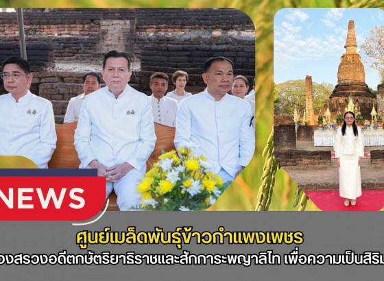 กำแพงเพชร-ศูนย์เมล็ดพันธุ์ข้าวกำแพงเพชร ร่วมพิธีบวงสรวงอดีตกษัตริยาธิราชและสักการะพญาลิไท เพื่อความเป็นสิริมงคลก่อนเริ่มงาน 