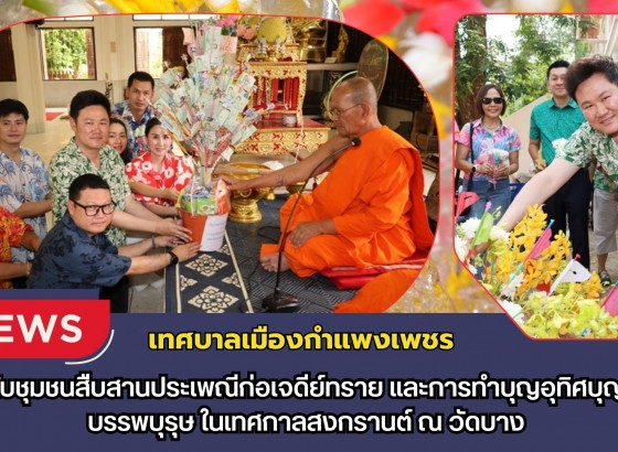 กำแพงเพชร-เทศบาลเมืองกำแพงเพชร ร่วมกับชุมชนสืบสานประเพณีก่อเจดีย์ทราย และการทำบุญอุทิศบุญกุศลบรรพบุรุษ ในเทศกาลสงกรานต์ ณ วัดบาง