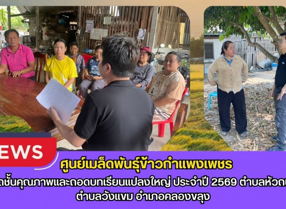 กำแพงเพชร-ศูนย์เมล็ดพันธุ์ข้าวกำแพงเพชร จัดชั้นคุณภาพและถอดบทเรียนแปลงใหญ่ ประจำปี 2569 ตำบลหัวถนน,ตำบลวังแขม อำเภอคลองขลุง