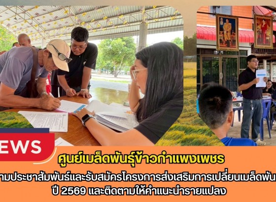 กำแพงเพชร-ศูนย์เมล็ดพันธุ์ข้าวกำแพงเพชร ติดตามประชาสัมพันธ์และรับสมัครโครงการส่งเสริมการเปลี่ยนเมล็ดพันธุ์ข้าว ปี 2569