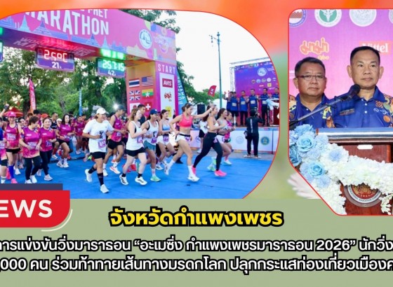 กำแพงเพชร-เปิดการแข่งขันวิ่งมาราธอน “อะเมซิ่ง กำแพงเพชรมาราธอน 2026” นักวิ่งทะลักกว่า 4,000 คน ร่วมท้าทายเส้นทางมรดกโลก ปลุกกระแสท่องเที่ยวเมืองคนแกร่ง