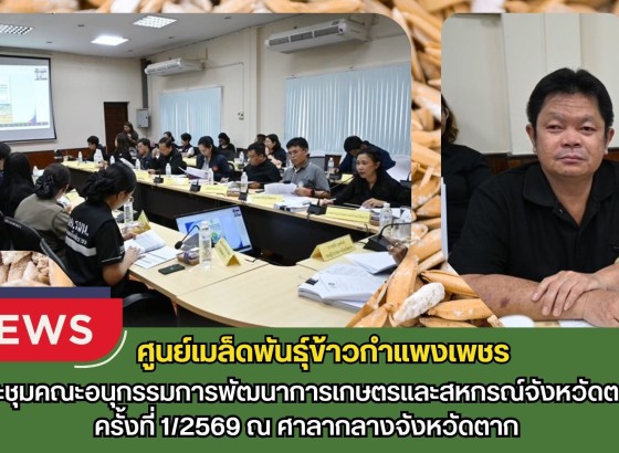 กำแพงเพชร-ศูนย์เมล็ดพันธุ์ข้าวกำแพงเพชร ประชุมคณะอนุกรรมการพัฒนาการเกษตรและสหกรณ์จังหวัดตาก ครั้งที่ 1/2569