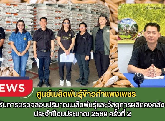 กำแพงเพชร-ศูนย์เมล็ดพันธุ์ข้าวกำแพงเพชร รับการตรวจสอบปริมาณเมล็ดพันธุ์และวัสดุการผลิตคงคลัง ประจำปีงบประมาณ 2569 ครั้งที่ 2