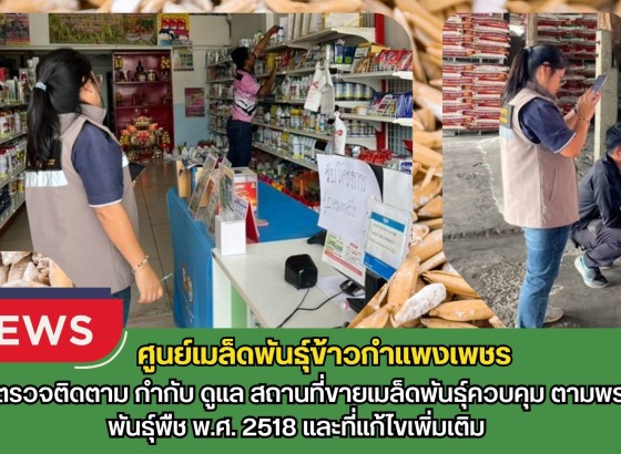 กำแพงเพชร-ศูนย์เมล็ดพันธุ์ข้าวกำแพงเพชร ออกตรวจติดตาม กำกับ ดูแล สถานที่ขายเมล็ดพันธุ์ควบคุม ตามพรบ.พันธุ์พืช พ.ศ. 2518 และที่แก้ไขเพิ่มเติม