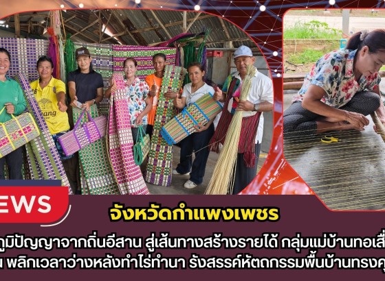 กำแพงเพชร-สืบสานภูมิปัญญาจากถิ่นอีสาน สู่เส้นทางสร้างรายได้ กลุ่มแม่บ้านทอเสื่อบ้านศรีโยธิน พลิกเวลาว่างหลังทำไร่ทำนา รังสรรค์หัตถกรรมพื้นบ้านทรงคุณค่า