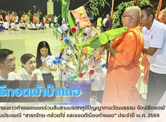 กำแพงเพชร-ประชาชนชาวกำแพงเพชรร่วมสืบสานมรดกภูมิปัญญาทางวัฒนธรรม จัดพิธีทอดผ้าป่าแถว ในงานประเพณี “สารทไทย-กล้วยไข่ และของดีเมืองกำแพง” ประจำปี พ.ศ. 2569