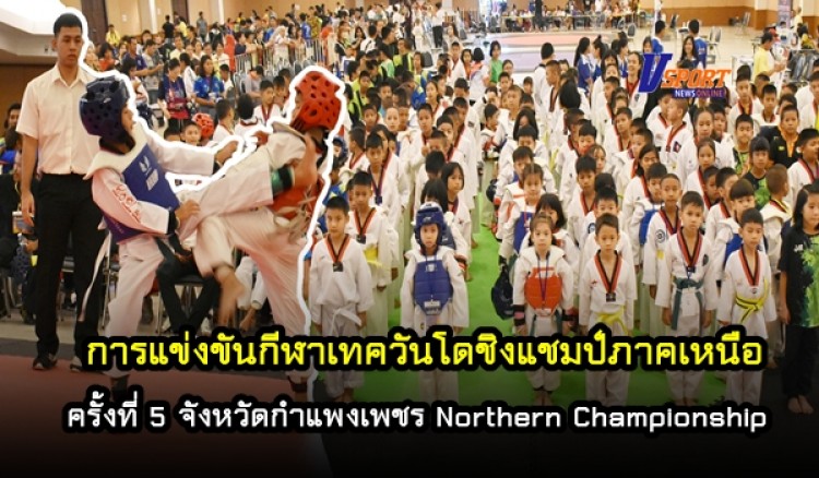 การแข่งขันกีฬาเทควันโดชิงแชมป์ภาคเหนือครั้งที่ 5 จังหวัดกำแพงเพชร Northern Championship