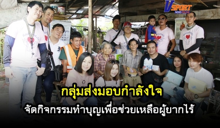 กลุ่มส่งมอบกำลังใจ  จัดกิจกรรมทำบุญเพื่อช่วยเหลือผู้ยากไร้  