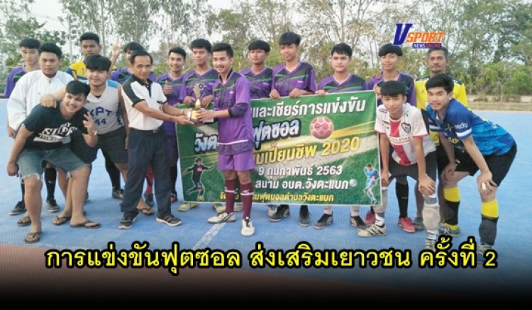 กำแพงเพชรข่าวกีฬา-ชมรมฟุตบอลตำบลวังตะแบก ส่งเสริมเยาวชน จัดการแข่งขันฟุตซอล ครั้งที่ 2 