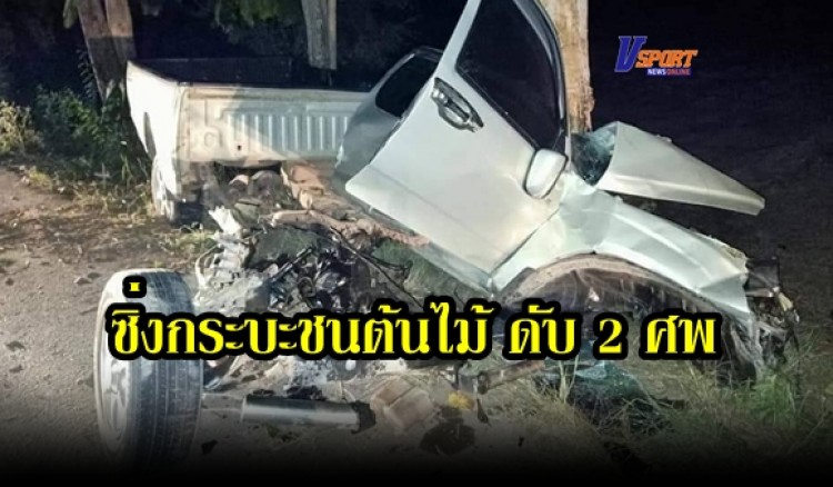 กำแพงเพชร-ถึงคาด! หนุ่มเบญจเพส ซิ่งกระบะชนต้นไม้รถพังยับ เสียชีวิตคาซากรถพร้อมเพื่อนสาวที่นั่งมาด้วยกัน ก่อนจะถึงวันเกิด อายุครบ 19 ปีบริบูรณ์