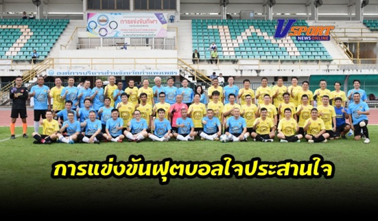 กำแพงเพชร-การแข่งขันฟุตบอลใจประสานใจระหว่างทีมสิงห์โตเมืองกำแพง พบกับ ทีม Vip ยุติธรรม จังหวัดกำแพงเพชร