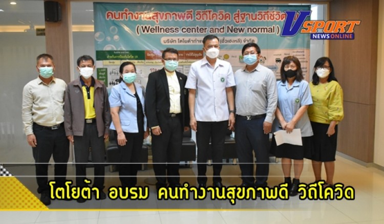 กำแพงเพชร-บริษัท โตโยต้ากำแพงเพชร(ฮั่วเฮงหลี)จำกัด เปิดโครงการอบรมเชิงปฏิบัติการ คนทำงานสุขภาพดี วิถีโควิด สู่ฐานวิถีชีวิตใหม่ (wellness center and New normal) ปี 2565