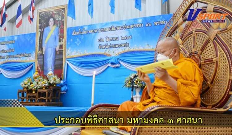 กำแพงเพชร-ประกอบพิธีศาสนา มหามงคล 3 ศาสนา เนื่องในวันเฉลิมพระเกียรติสมเด็จพระนางเจ้าสิริกิติ์ พระบรมราชินีนาถ พระบรมราชชนนีพันปีหลวง 90 พรรษา 12 สิงหาคม 2565