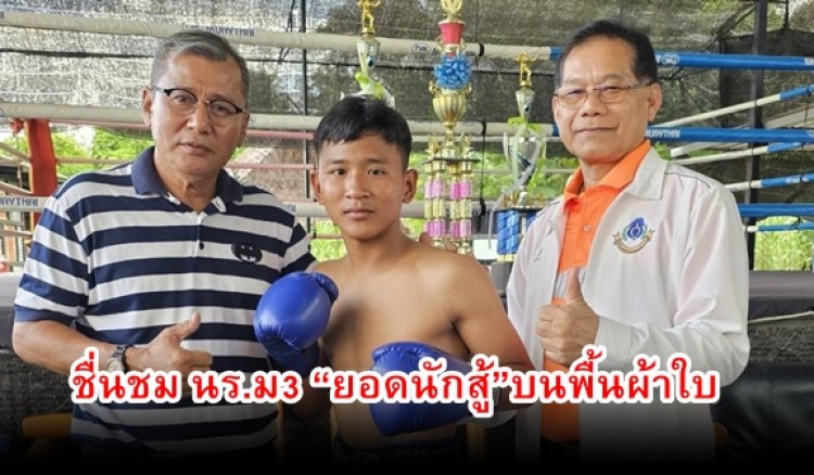 กำแพงเพชร-ชื่นชมนร.ม 3 “ยอดนักสู้”บนพื้นผ้าใบ เลี้ยงตนเอง สร้างชื่อเสียงคว้าแชมป์ภาคเหนือมาแล้วหลายเวที