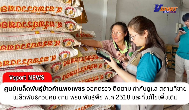 กำแพงเพชร-ศูนย์เมล็ดพันธุ์กำแพงเพชร ออกตรวจ ติดตาม กำกับดูแล สถานที่ขายเมล็ดพันธุ์ควบคุม ตาม พรบ.พันธุ์พืช พ.ศ.2518 และที่แก้ไขเพิ่มเติม