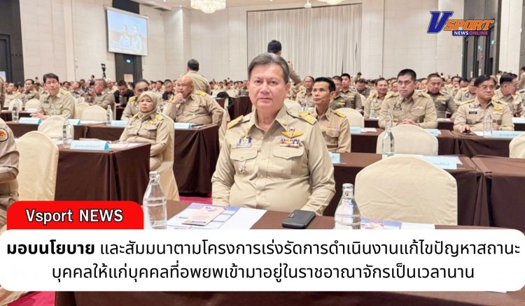 กำแพงเพชร-เข้าร่วมโครงการมอบนโยบายและสัมมนาตามโครงการเร่งรัดการดำเนินงานแก้ไขปัญหาสถานะบุคคลให้แก่บุคคลที่อพยพเข้ามาอยู่ในราชอาณาจักรเป็นเวลานาน