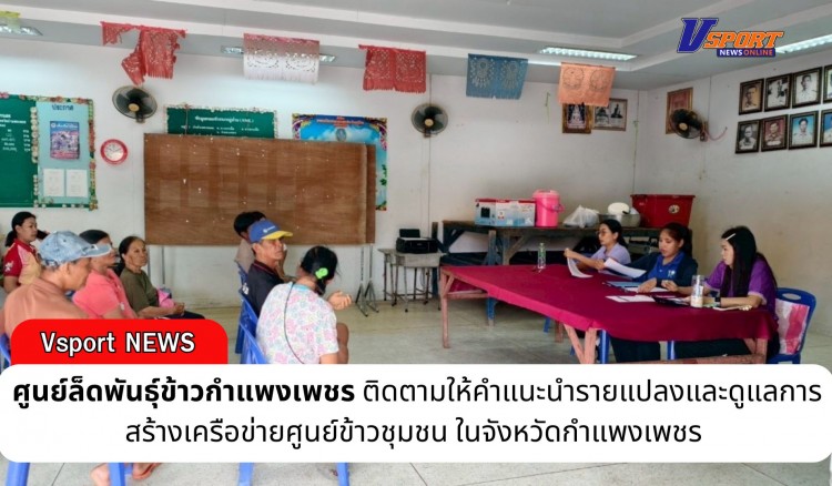 กำแพงเพชร-ศูนย์เมล็ดพันธุ์ข้าวกำแพงเพชร ติดตามให้คำแนะนำรายแปลงและดูแลการสร้างเครือข่ายศูนย์ข้าวชุมชน