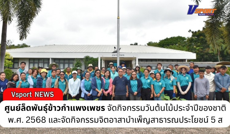 กำแพงเพชร-ศูนย์เมล็ดพันธุ์ข้าวกำแพงเพชร จัดกิจกรรมวันต้นไม้ประจำปีของชาติ พ.ศ. 2568 และจัดกิจกรรมจิตอาสาบำเพ็ญสาธารณประโยชน์ 5 ส