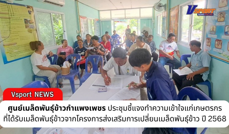 กำแพงเพชร-ศูนย์เมล็ดพันธุ์ข้าวกำแพงเพชร ประชุมชี้แจงทำความเข้าใจแก่เกษตรกรที่จะได้รับเมล็ดพันธุ์ข้าวจากโครงการส่งเสริมการเปลี่ยนเมล็ดพันธุ์ข้าว ปี 2568