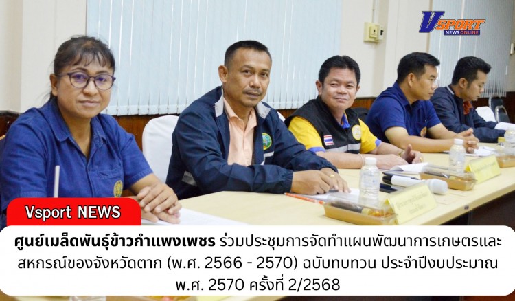 กำแพงเพชร-ศูนย์เมล็ดพันธุ์ข้าวกำแพงเพชร ร่วมประชุมการจัดทำแผนพัฒนาการเกษตรและสหกรณ์ของจังหวัดตาก (พ.ศ. 2566 - 2570) ฉบับทบทวน ประจำปีงบประมาณ พ.ศ. 2570 ครั้งที่ 2/2568