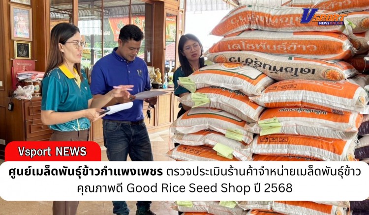 กำแพงเพชร-ศูนย์เมล็ดพันธุ์ข้าวกำแพงเพชร ตรวจประเมินร้านค้าจำหน่ายเมล็ดพันธุ์ข้าวคุณภาพดี Good Rice Seed Shop ปี 2568
