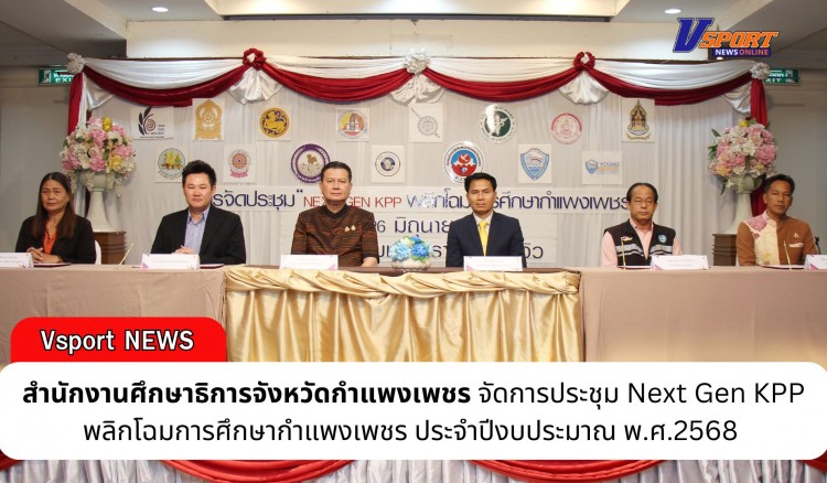 กำแพงเพชร-สำนักงานศึกษาธิการจังหวัดกำแพงเพชร การจัดการประชุม Next Gen KPP พลิกโฉมการศึกษากำแพงเพชร ประจำปีงบประมาณ พ.ศ.2568