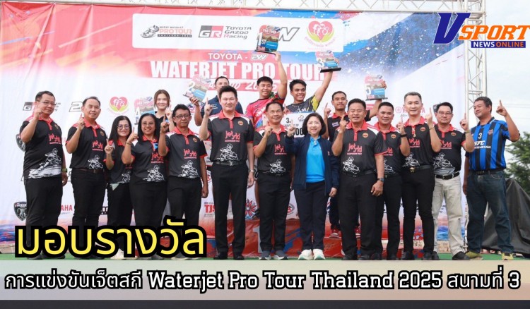 กำแพงเพชร- มอบรางวัลให้กับผู้ชนะในการแข่งขันเจ็ตสกี “Waterjet Pro Tour Thailand 2025” สนามที่ 3