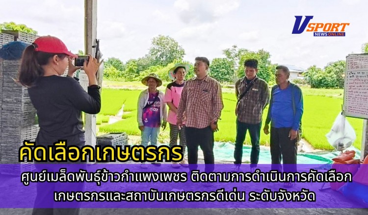 กำแพงเพชร-ศูนย์เมล็ดพันธุ์ข้าวกำแพงเพชร ติดตามการดำเนินการคัดเลือกเกษตรกรและสถาบันเกษตรกรดีเด่น ระดับจังหวัด