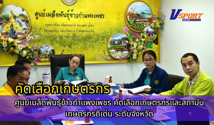 กำแพงเพชร-ศูนย์เมล็ดพันธุ์ข้าวกำเเพงเพชร คัดเลือกเกษตรกรและสถาบันเกษตรกรดีเด่น ระดับจังหวัด