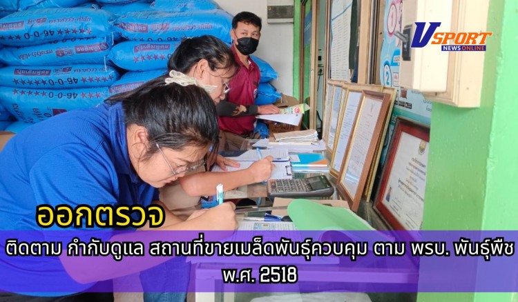 กำแพงเพชร-ศูนย์เมล็ดพันธุ์ข้าวกำเเพงเพชร ออกตรวจ ติดตาม กำกับดูแล สถานที่ขายเมล็ดพันธุ์ควบคุม ตาม พรบ.พันธุ์พืช พ.ศ.2518